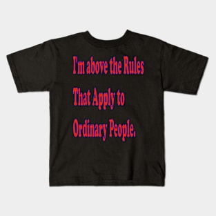 I'm above the rules that apply to ordinary people. Kids T-Shirt